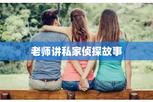 老师讲私家侦探故事