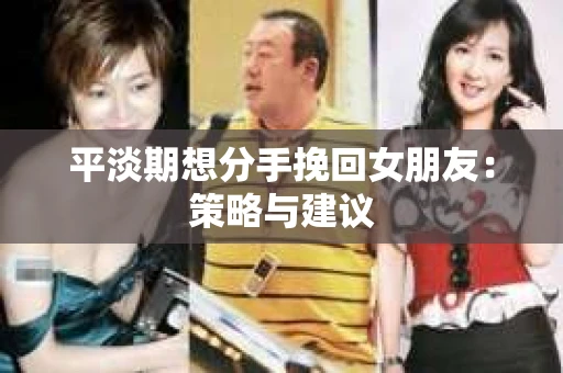 平淡期想分手挽回女朋友：策略与建议