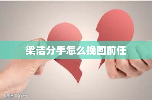 梁洁分手怎么挽回前任