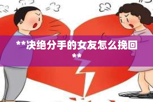 **决绝分手的女友怎么挽回**