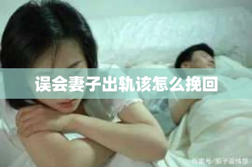 误会妻子出轨该怎么挽回
