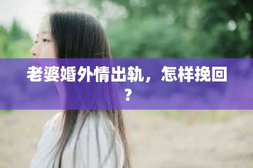 老婆婚外情出轨，怎样挽回？