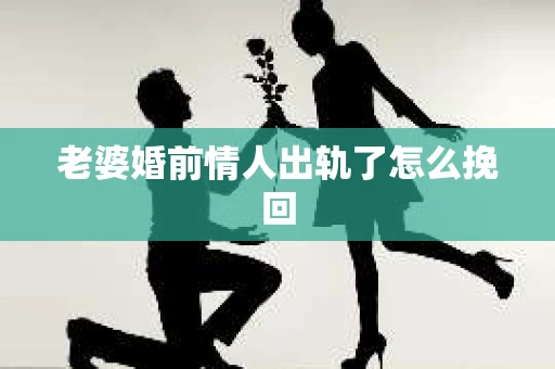 老婆婚前情人出轨了怎么挽回