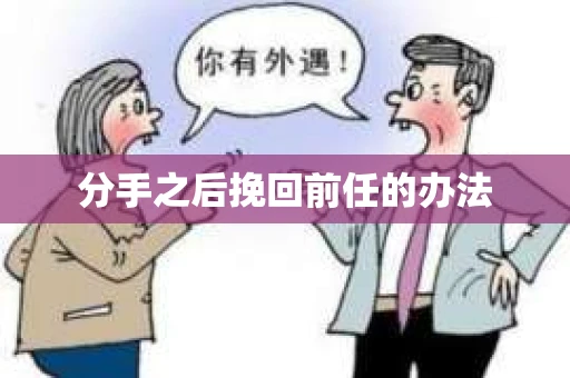 分手之后挽回前任的办法 分手之后挽回前任的办法