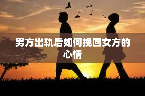 男方出轨后如何挽回女方的心情
