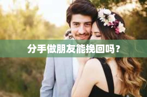 分手做朋友能挽回吗？