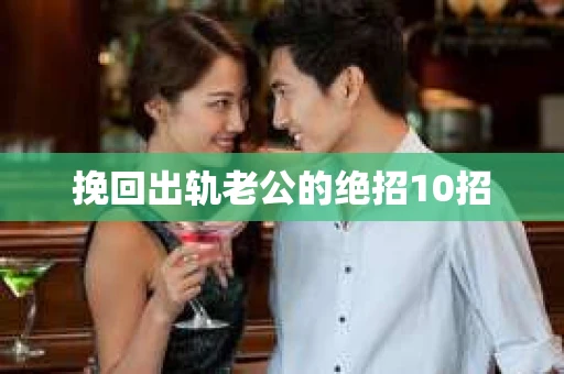 挽回出轨老公的绝招10招