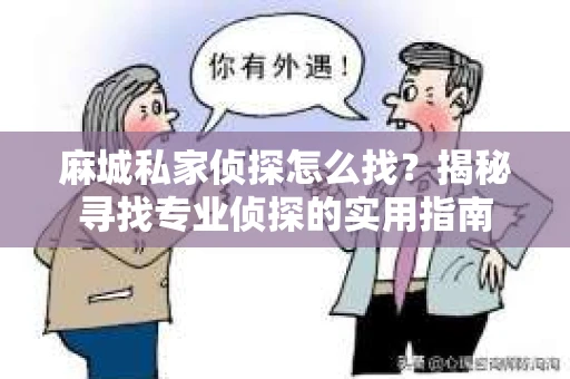 麻城私家侦探怎么找？揭秘寻找专业侦探的实用指南