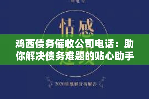 鸡西债务催收公司电话：助你解决债务难题的贴心助手