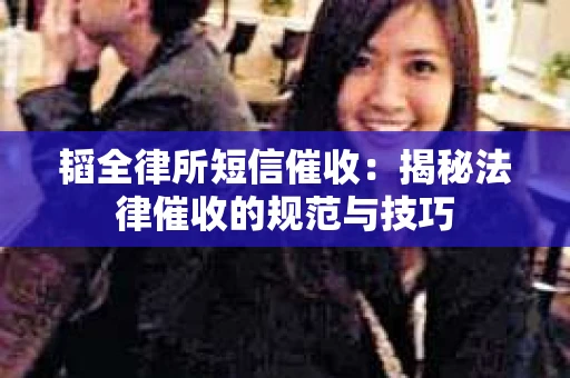 韬全律所短信催收：揭秘法律催收的规范与技巧
