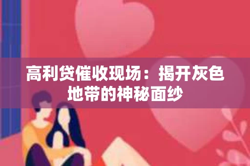 高利贷催收现场：揭开灰色地带的神秘面纱