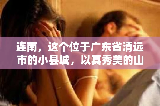 连南，这个位于广东省清远市的小县城，以其秀美的山水和独特的瑶族文化而闻名。但如果你问：“连南有私家侦探吗？”这个问题，答案可能比你想象的要复杂。