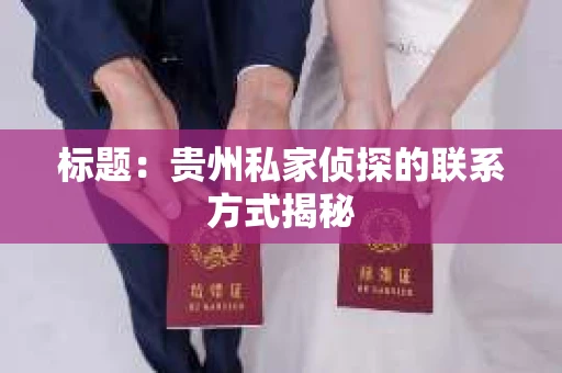 标题：贵州私家侦探的联系方式揭秘