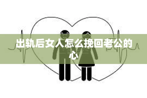 出轨后女人怎么挽回老公的心