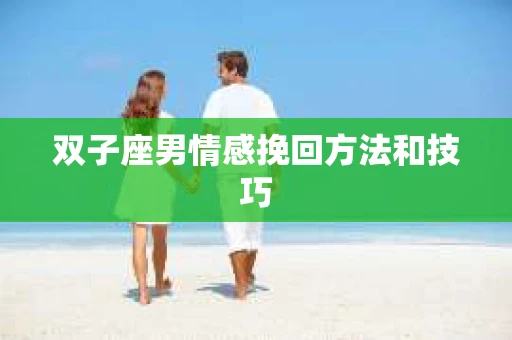 双子座男情感挽回方法和技巧