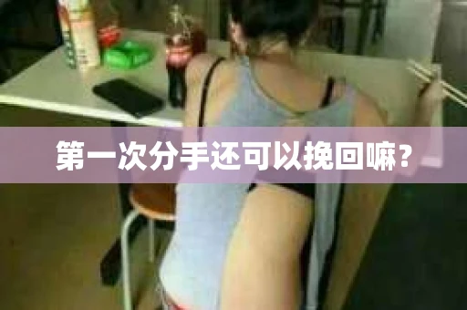 第一次分手还可以挽回嘛？