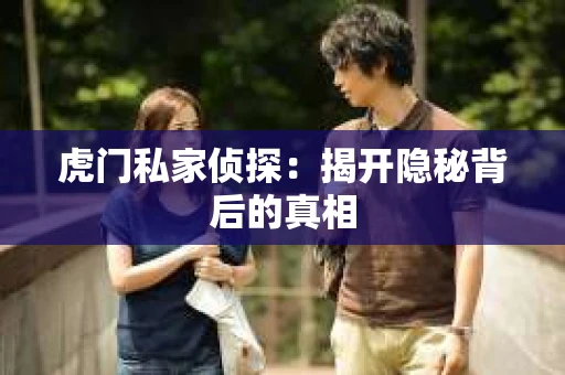 虎门私家侦探：揭开隐秘背后的真相