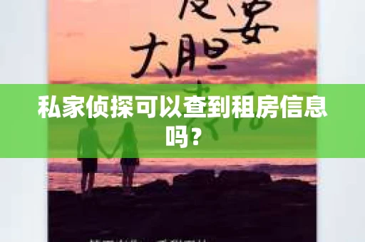私家侦探可以查到租房信息吗？