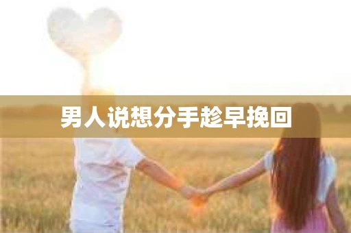 男人说想分手趁早挽回