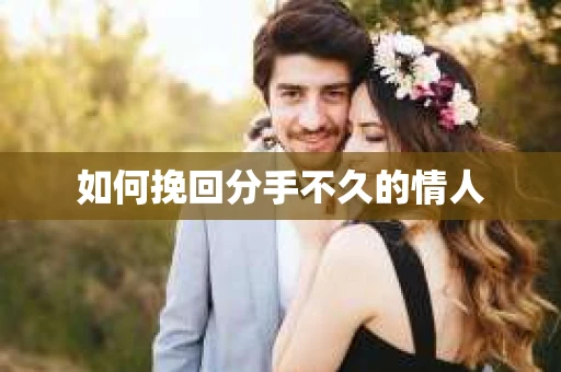 如何挽回分手不久的情人