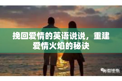 挽回爱情的英语说说，重建爱情火焰的秘诀