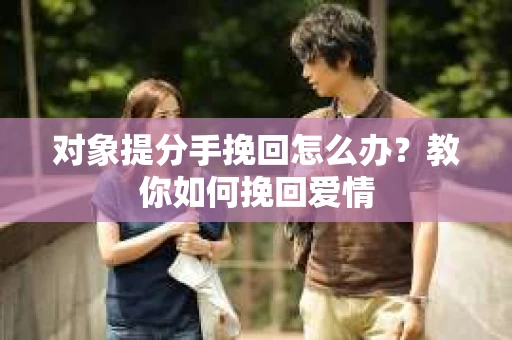 对象提分手挽回怎么办？教你如何挽回爱情